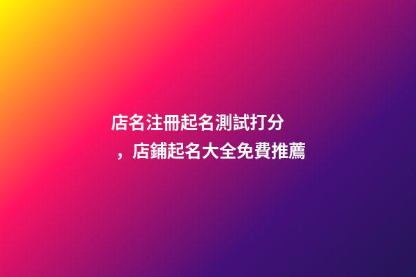店名注冊起名測試打分，店鋪起名大全免費推薦